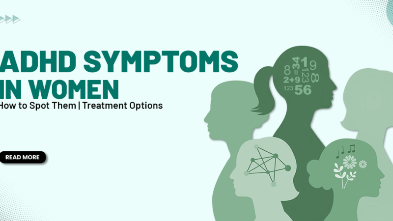 ADHD Symptoms in Women: How to Spot Them | Treatment Options
